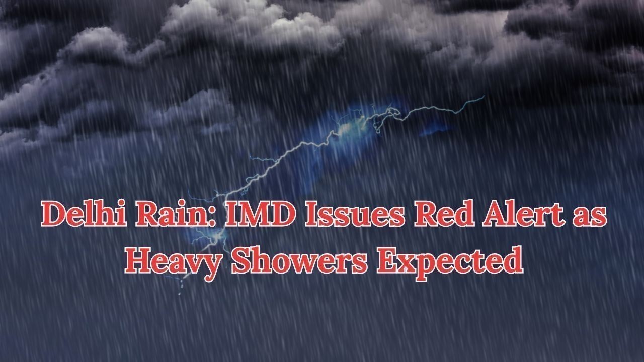 Delhi Rain: IMD Issues Red Alert as Heavy Showers Expected