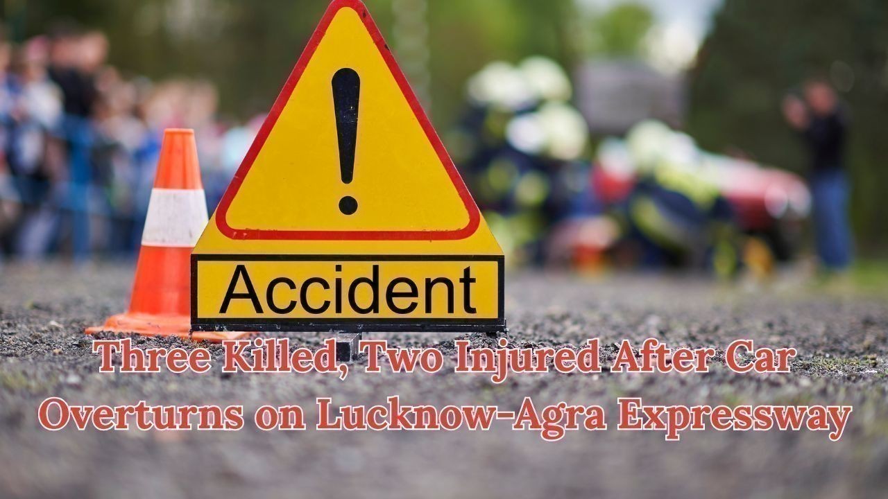 Three Killed, Two Injured After Car Overturns on Lucknow-Agra Expressway