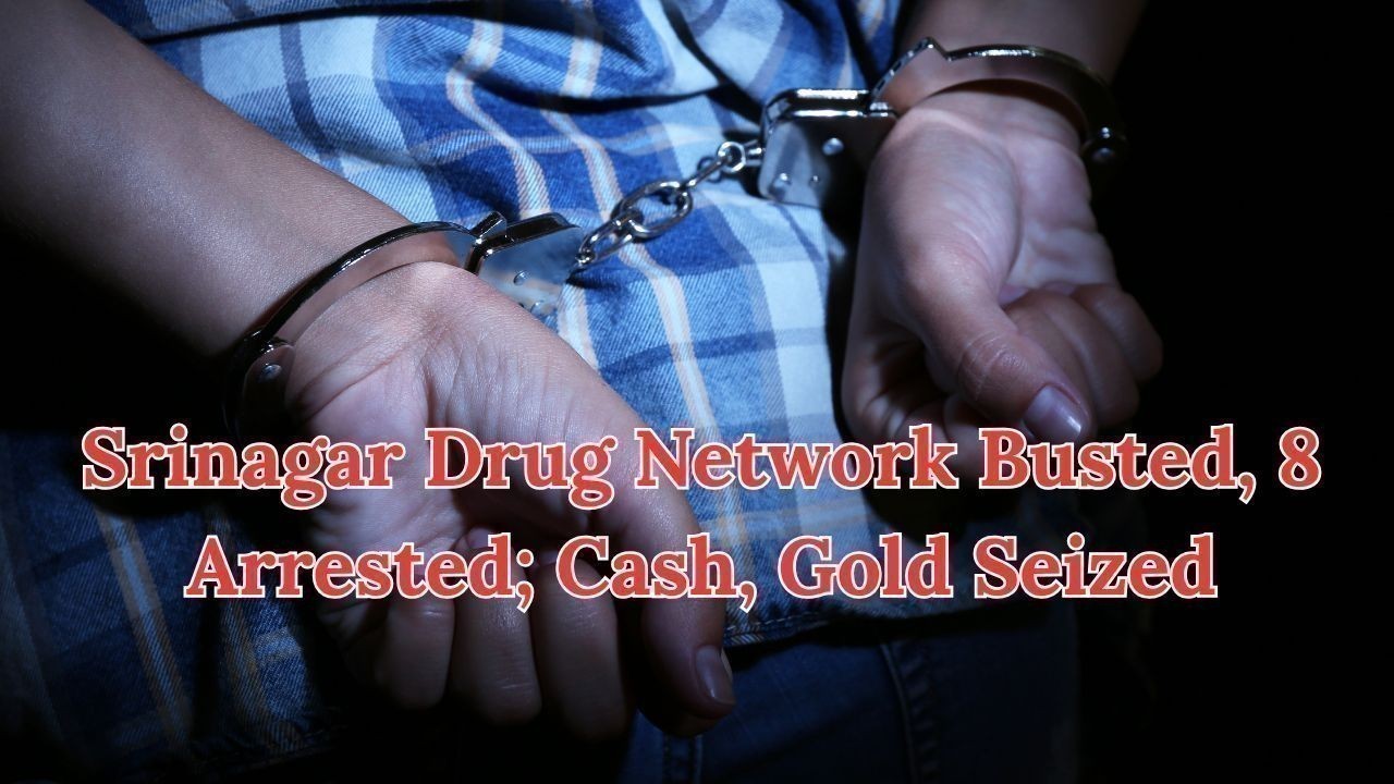 Srinagar Drug Network Busted, 8 Arrested; Cash, Gold Seized